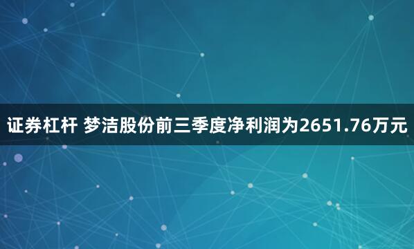 证券杠杆 梦洁股份前三季度净利润为2651.76万元